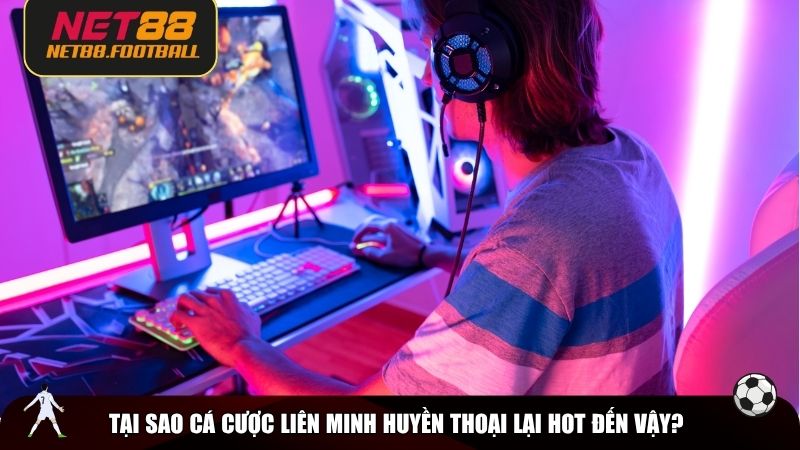 Cá cược Liên Minh Huyền Thoại luôn hot
