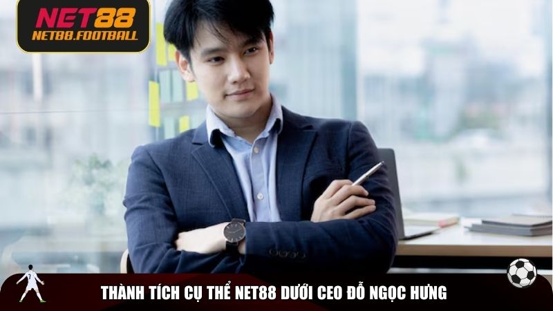 Thành tích cụ thể NET88 dưới CEO Đỗ Ngọc Hưng
