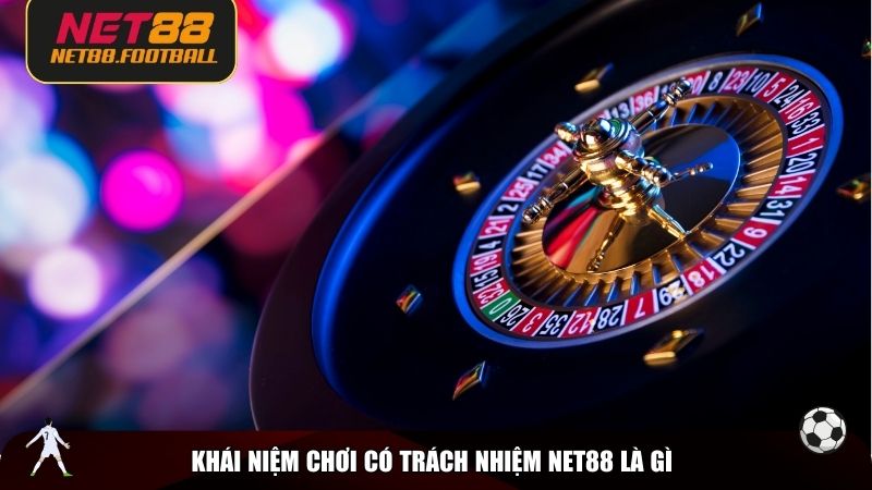 Khái niệm chơi có trách nhiệm NET88 là gì