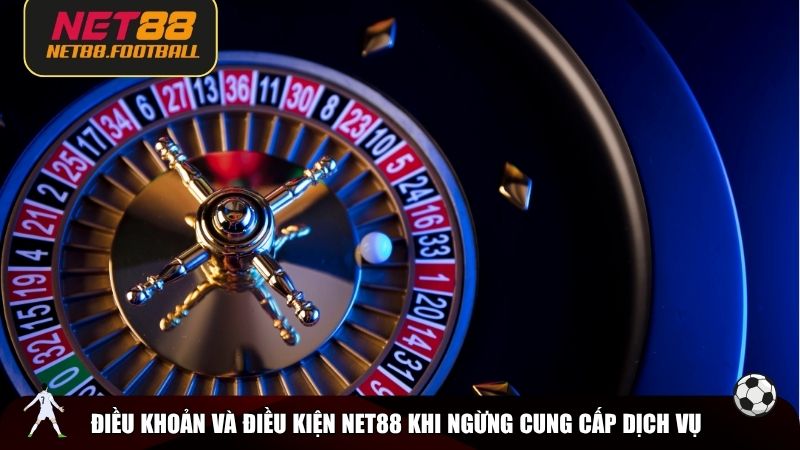 Điều khoản và điều kiện NET88 khi ngừng cung cấp dịch vụ
