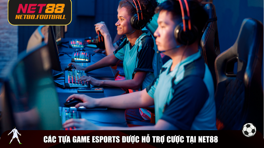 Các tựa game Esports được hỗ trợ cược tại NET88