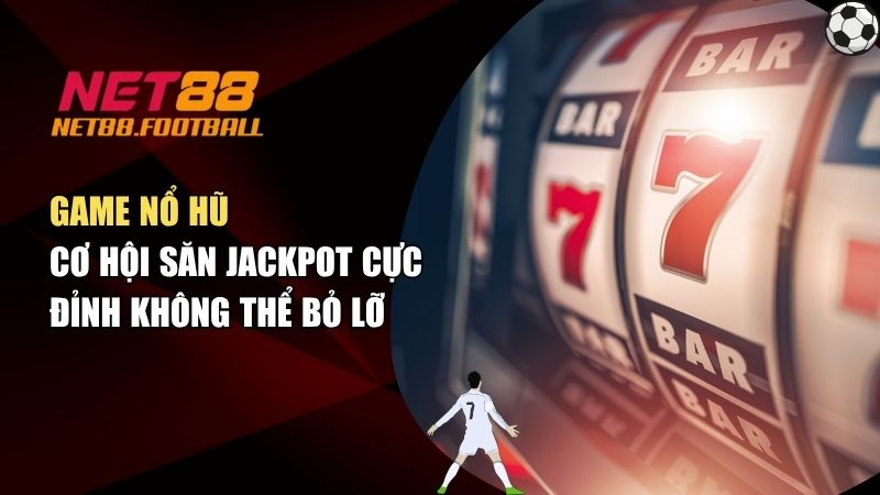 Game Nổ Hũ – Cơ Hội Săn Jackpot Cực Đỉnh Không Thể Bỏ Lỡ