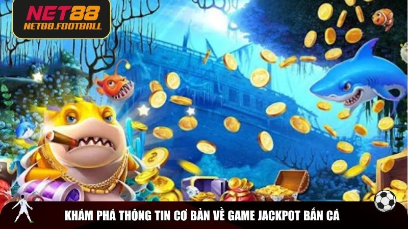Khám phá thông tin cơ bản về game Jackpot bắn cá