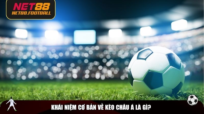 Khái niệm cơ bản cần hiểu về kèo châu Á là gì?