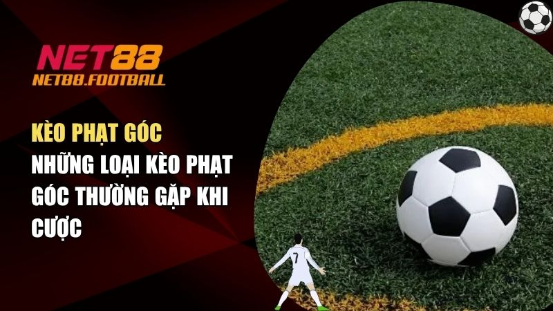 Kèo Phạt Góc Là Gì? Những Loại Kèo Phạt Góc Thường Gặp Khi Cược