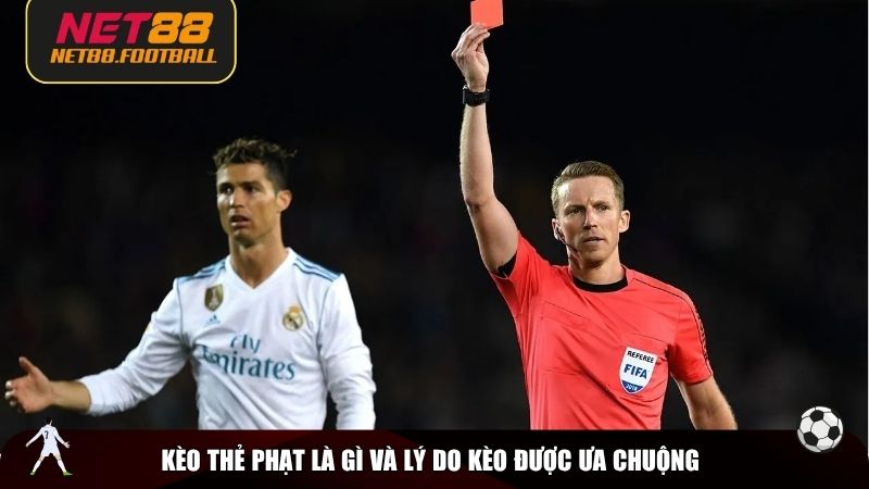 Kèo thẻ phạt là gì và lý do kèo được ưa chuộng