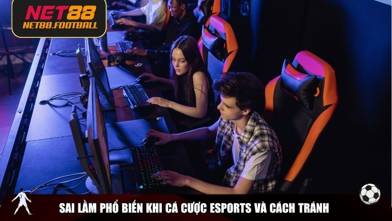 Sai lầm phổ biến khi cá cược Esports