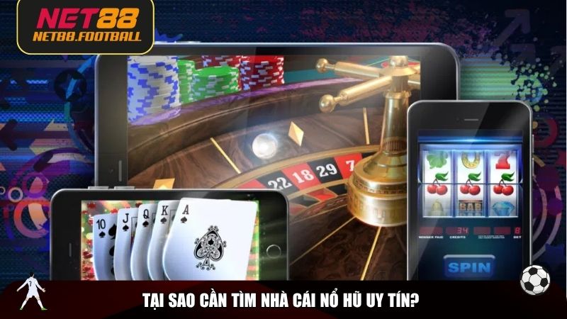 Tại sao cần tìm nhà cái nổ hũ uy tín?