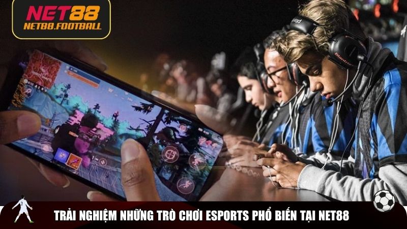 Trải nghiệm những trò chơi Esports phổ biến tại NET88