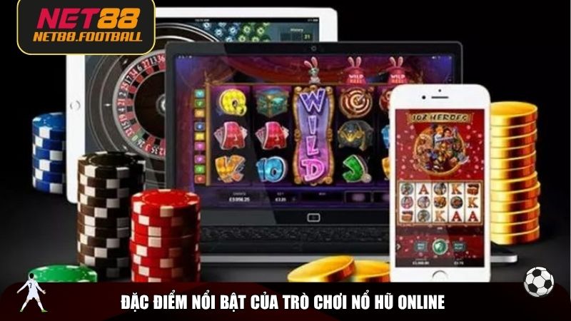 Đặc điểm nổi bật của trò chơi nổ hũ online