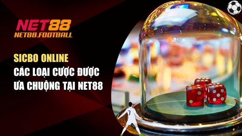 Sicbo Online – Các Loại Cược Được Ưa Chuộng Tại NET88