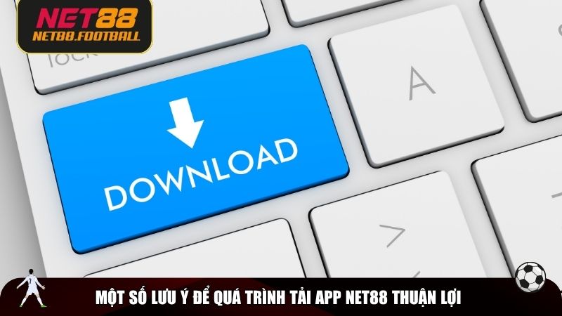 Một số lưu ý để quá trình tải app NET88 thuận lợi