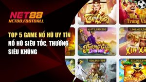 Top 5 Game Nổ Hũ Uy Tín Tại NET88 – Nổ Hũ Siêu Tốc, Thưởng Siêu Khủng